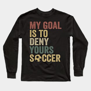 My Goal Is To Deny Yours Soccer Long Sleeve T-Shirt